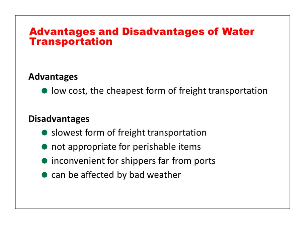 Advantages low cost, the cheapest form of freight transportation Disadvantages slowest form of freight